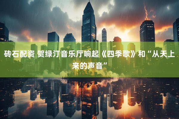 砖石配资 贺绿汀音乐厅响起《四季歌》和“从天上来的声音”